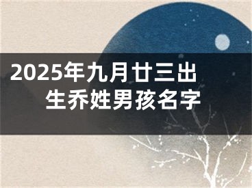 2025年九月廿三出生乔姓男孩名字