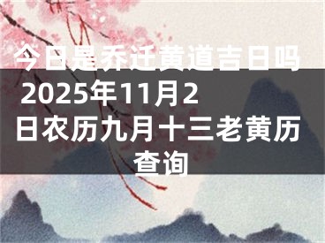 今日是乔迁黄道吉日吗 2025年11月2日农历九月十三老黄历查询