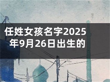 任姓女孩名字2025年9月26日出生的