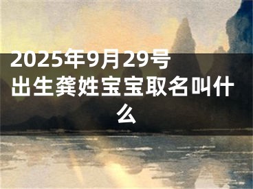 2025年9月29号出生龚姓宝宝取名叫什么
