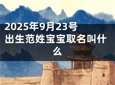 2025年9月23号出生范姓宝宝取名叫什么