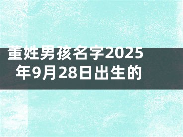董姓男孩名字2025年9月28日出生的
