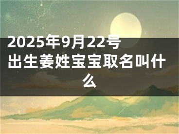 2025年9月22号出生姜姓宝宝取名叫什么