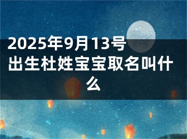2025年9月13号出生杜姓宝宝取名叫什么