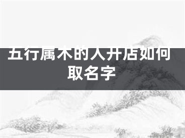 五行属木的人开店如何取名字
