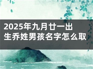 2025年九月廿一出生乔姓男孩名字怎么取
