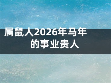 属鼠人2026年马年的事业贵人