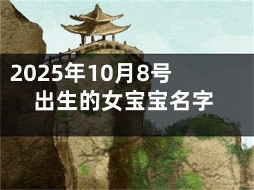2025年10月8号出生的女宝宝名字