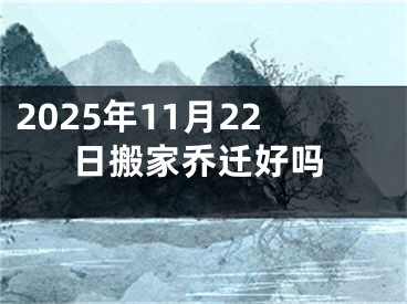 2025年11月22日搬家乔迁好吗