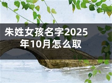 朱姓女孩名字2025年10月怎么取