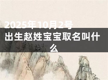 2025年10月2号出生赵姓宝宝取名叫什么