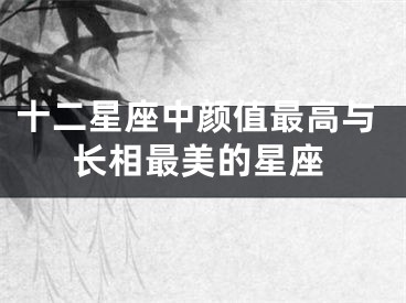 十二星座中颜值最高与长相最美的星座