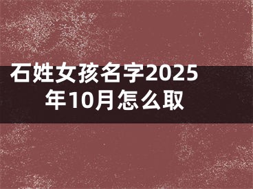 石姓女孩名字2025年10月怎么取