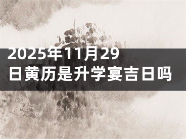 2025年11月29日黄历是升学宴吉日吗