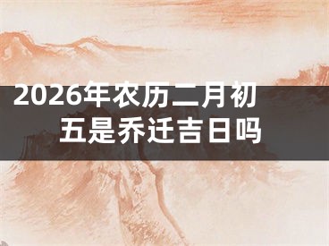 2026年农历二月初五是乔迁吉日吗
