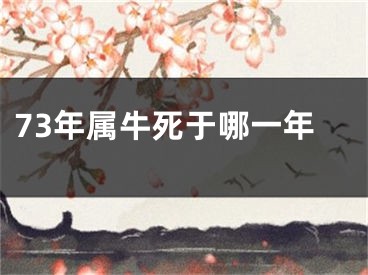 73年属牛死于哪一年