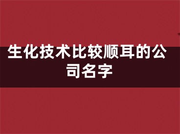 生化技术比较顺耳的公司名字