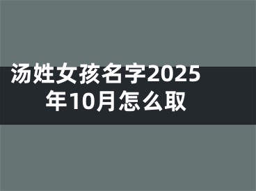 汤姓女孩名字2025年10月怎么取