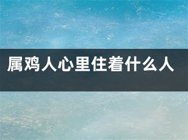 属鸡人心里住着什么人