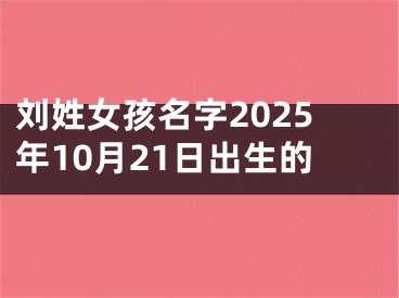 刘姓女孩名字2025年10月21日出生的