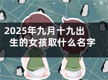 2025年九月十九出生的女孩取什么名字