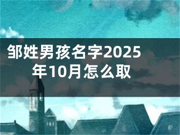 邹姓男孩名字2025年10月怎么取