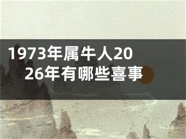 1973年属牛人2026年有哪些喜事