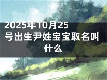 2025年10月25号出生尹姓宝宝取名叫什么
