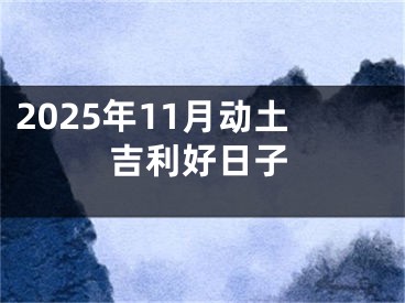 2025年11月动土吉利好日子