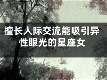 擅长人际交流能吸引异性眼光的星座女