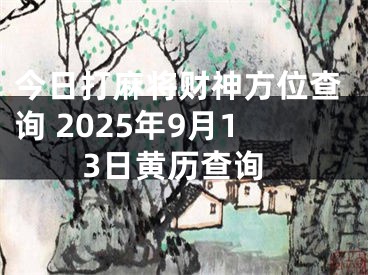 今日打麻将财神方位查询 2025年9月13日黄历查询