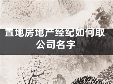 置地房地产经纪如何取公司名字
