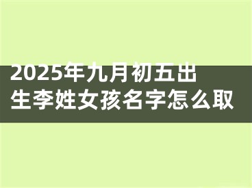 2025年九月初五出生李姓女孩名字怎么取