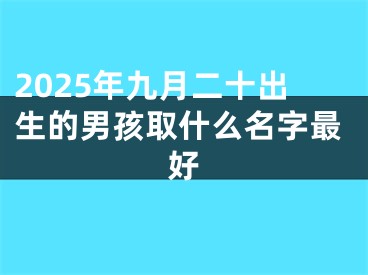 2025年九月二十出生的男孩取什么名字最好