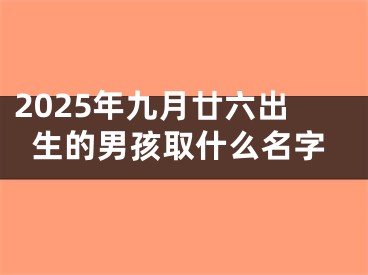2025年九月廿六出生的男孩取什么名字