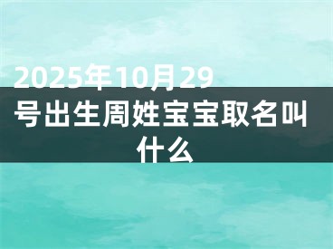 2025年10月29号出生周姓宝宝取名叫什么