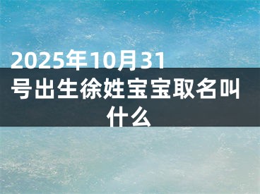 2025年10月31号出生徐姓宝宝取名叫什么