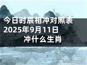 今日时辰相冲对照表 2025年9月11日冲什么生肖