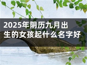 2025年阴历九月出生的女孩起什么名字好