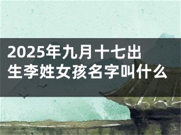 2025年九月十七出生李姓女孩名字叫什么