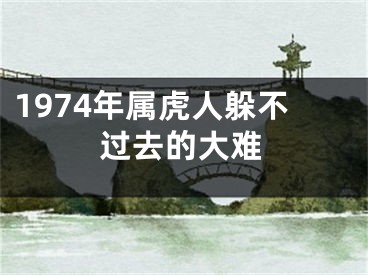 1974年属虎人躲不过去的大难