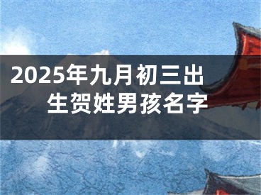 2025年九月初三出生贺姓男孩名字