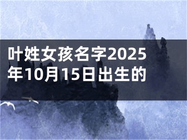 叶姓女孩名字2025年10月15日出生的