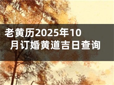 老黄历2025年10月订婚黄道吉日查询