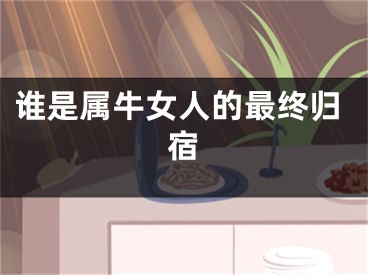 谁是属牛女人的最终归宿