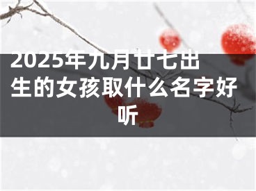 2025年九月廿七出生的女孩取什么名字好听
