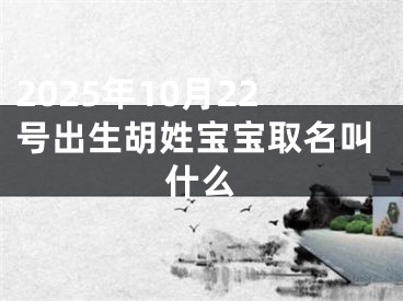 2025年10月22号出生胡姓宝宝取名叫什么