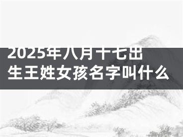 2025年八月十七出生王姓女孩名字叫什么