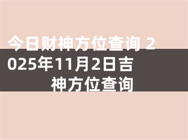 今日财神方位查询 2025年11月2日吉神方位查询