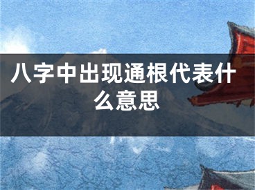八字中出现通根代表什么意思